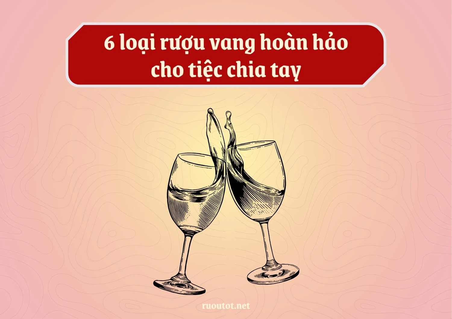 6 loại rượu vang hoàn hảo cho tiệc chia tay