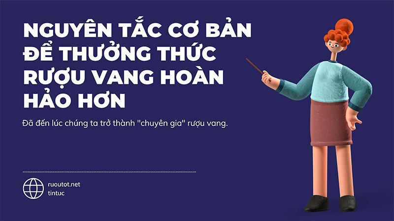 Những nguyên tắc cơ bản để thưởng thức rượu vang hoàn hảo hơn